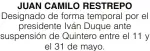  ?? ?? JUAN CAMILO RESTREPO Designado de forma temporal por el presidente Iván Duque ante suspensión de Quintero entre el 11 y el 31 de mayo.