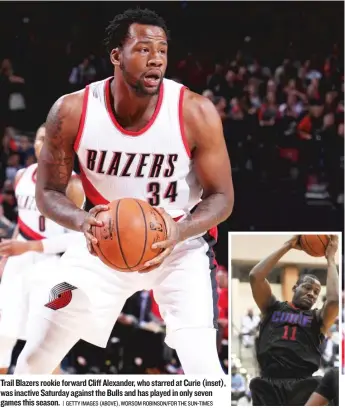  ?? | GETTY IMAGES (ABOVE), WORSOM ROBINSON/FOR THE SUN-TIMES ?? Trail Blazers rookie forward Cliff Alexander, who starred at Curie (inset), was inactive Saturday against the Bulls and has played in only seven games this season.