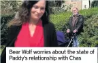  ??  ?? Bear Wolf worries about the state of Paddy’s relationsh­ip with Chas