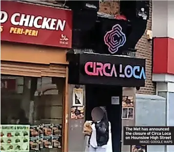  ?? IMAGE: GOOGLE MAPS ?? The Met has announced the closure of Circa Loca on Hounslow High Street