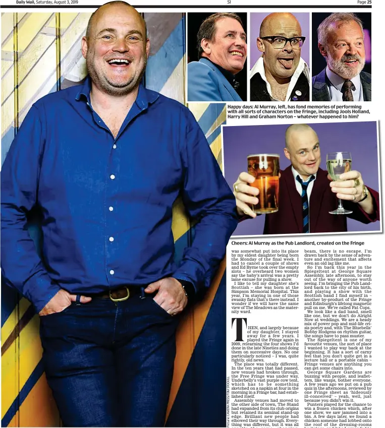  ??  ?? Happy days: Al Murray, left, has fond memories of performing with all sorts of characters on the Fringe, including Jools Holland, Harry Hill and Graham Norton – whatever happened to him? Cheers: Al Murray as the Pub Landlord, created on the Fringe