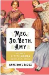  ??  ?? Meg, Jo, Beth, Amy:The Story of Little Women and Why It Still Matters Anne Boyd Rioux W. W. Norton