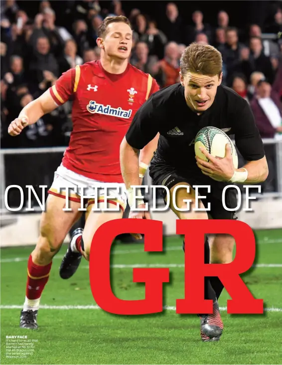  ??  ?? | | DECEMBER 2018/JANUARY 2019 BABY FACE It’s hard to recall that Barrett had barely started at No 10 for the All Blacks until the series against Wales in 2016.