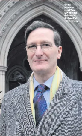  ??  ?? Under pressure: rebel Tory MP Dominic Grieve and (below) PM Theresa May