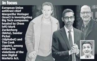  ?? ?? In focus
European Union antitrust chief Margrethe Vestager (inset) is investigat­ing Big Tech companies headed by (from left) Mark Zuckerberg (Meta), Sundar Pichai (Alphabet) and Tim Cook (Apple), among others, for violations of the new Digital Markets Act.