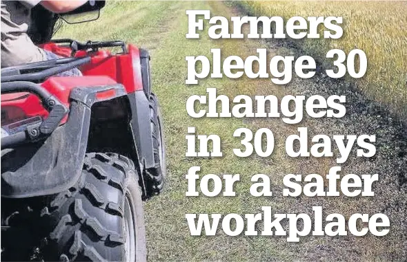  ?? The National Farming Union is asking all members to consider how they can make their farms a safer place to work ??