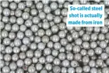  ??  ?? So-called steel shot is actually made from iron