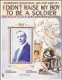  ??  ?? Sheet music for the song “I Didn’t Raise My Boy To Be A Soldier” represents musical hits that shaped and reflected Americans’ feelings about WWI.