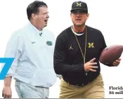  ?? FLORIDA’S JIM MCELWAIN, MICHIGAN’S JIM HARBAUGH BY USATODAY SPORTS ?? Florida and Michigan to get $6 million each for first game.
