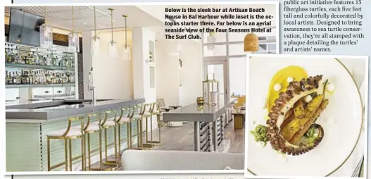  ??  ?? Below is the sleek bar at Artisan Beach House in Bal Harbour while inset is the octopus starter there. Far below is an aerial seaside view of the Four Seasons Hotel at The Surf Club.
