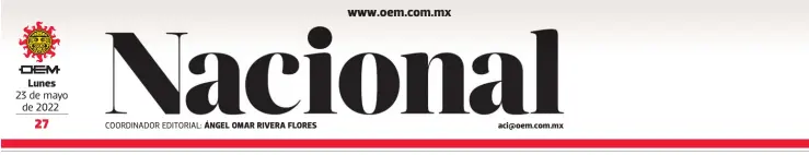  ?? ?? Lunes 23 de mayo de 2022
COORDINADO­R EDITORIAL: ÁNGEL OMAR RIVERA FLORES aci@oem.com.mx