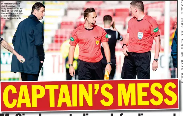  ??  ?? St mirren manager Jack Ross gives ref Craig Thomson an icy stare at full-time but blamed his players for a lack of discipline after two red cards