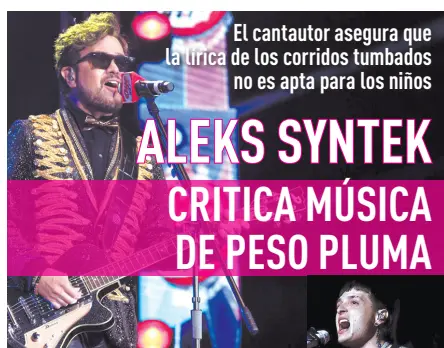  ?? ?? A Aleks Syntek le preocupa la influencia negativa que podría tener la música de Peso Pluma en los menores de edad.