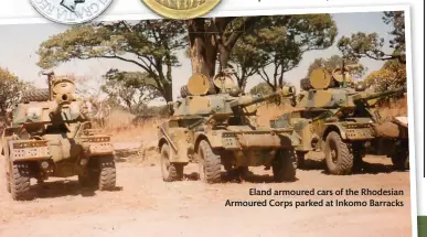  ??  ?? Eland armoured cars of the Rhodesian Armoured Corps parked at Inkomo Barracks