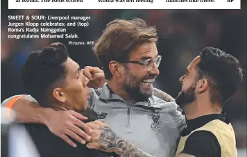  ?? Pictures: AFP ?? SWEET & SOUR: Liverpool manager Jurgen Klopp celebrates; and (top) Roma’s Radja Nainggolan congratula­tes Mohamed Salah.