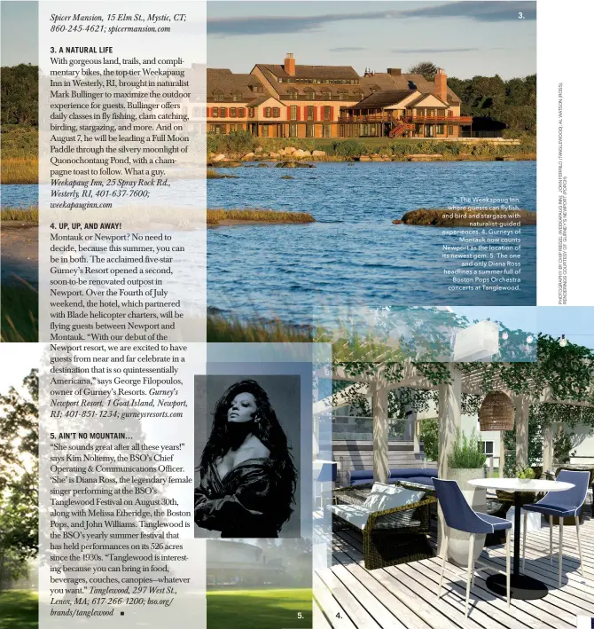  ??  ?? 3. The Weekapaug Inn, where guests can flyfish, and bird and stargaze with naturalist-guided experience­s. 4. Gurneys of Montauk now counts Newport as the location of its newest gem. 5. The one and only Diana Ross headlines a summer full of Boston Pops...