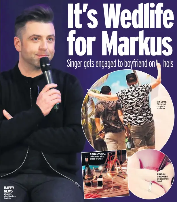  ??  ?? HAPPY NEWS Westlife star Markus Feehily ROMANTIC Pair celebrate with glass of wine MY LOVE Picture of couple in Maldives RING IN CHANGES Engagement band