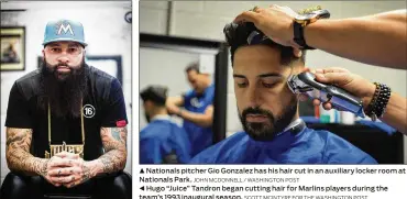 ?? JOHN MCDONNELL / WASHINGTON POST SCOTT MCINTYRE FOR THE WASHINGTON POST ?? Nationals pitcher Gio Gonzalez has his hair cut in an auxiliary locker room at Nationals Park. Hugo “Juice” Tandron began cutting hair for Marlins players during the team’s 1993 inaugural season.