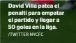  ?? /TWITTER NYCFC ?? David Villa patea el penalti para empatar el partido y llegar a 50 goles en la liga.