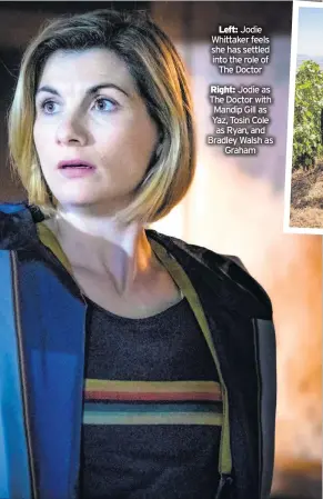  ??  ?? Left: Jodie Whittaker feels she has settled into the role of The Doctor
Right: Jodie as The Doctor with Mandip Gill as Yaz, Tosin Cole as Ryan, and Bradley Walsh as Graham