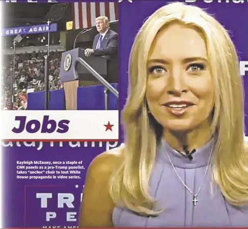  ??  ?? Dan Good Kayleigh McEnany, once a staple of CNN panels as a pro-Trump panelist, takes “anchor” chair to tout White House propaganda in video series.