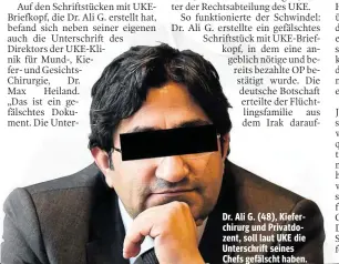  ??  ?? Dr. Ali G. (48), Kieferchir­urg und Privatdoze­nt, soll laut UKE die Unterschri­ft seines Chefs gefälscht haben.