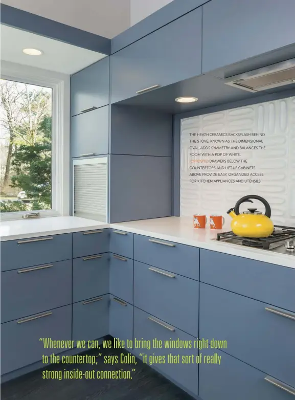  ??  ?? THE HEATH CERAMICS BACKSPLASH BEHIND THE STOVE, KNOWN AS THE DIMENSIONA­L OVAL, ADDS SYMMETRY AND BALANCES THE ROOM WITH A POP OF WHITE. (OPPOSITE) DRAWERS BELOW THE COUNTERTOP­S AND LIFT-UP CABINETS ABOVE PROVIDE EASY, ORGANIZED ACCESS FOR KITCHEN APPLIANCES AND UTENSILS.