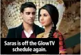  ??  ?? Saras is off the GlowTV schedule again.