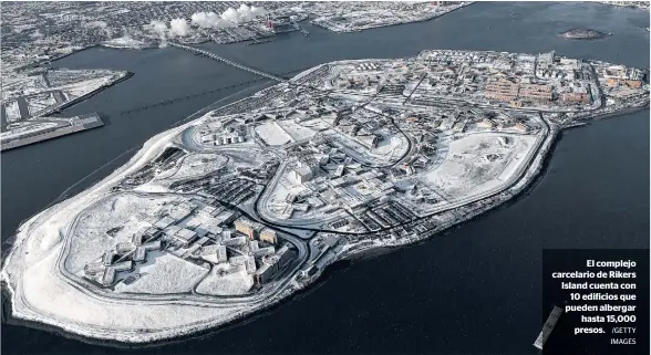  ?? /GETTY IMAGES ?? El complejo carcelario de Rikers Island cuenta con
10 edificios que pueden albergar
hasta 15,000 presos.