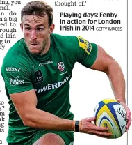  ?? GETTY IMAGES ?? Playing days: Fenby in action for London Irish in 2014