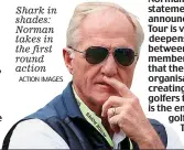  ?? ACTION IMAGES ?? Shark in shades: Norman takes in the first round action