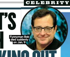  ?? ?? Funnyman Bob died suddenly on Jan. 9