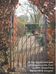  ??  ?? St Pier forged steel gate with bespoke posts, from £3,840, James Price Blacksmith & Designer