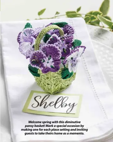  ??  ?? Welcome spring with this diminutive pansy basket! Mark a special occasion by making one for each place setting and inviting guests to take theirs home as a memento.