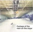  ??  ?? Footage of the men on the slope