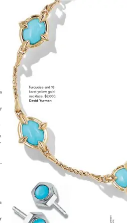  ??  ?? Turquoise and 18 karat yellow gold necklace, $2,000, David Yurman
