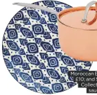  ??  ?? Moroccan Blue platter, £10; and Sainsbury’s Collection copper saucepan, £50