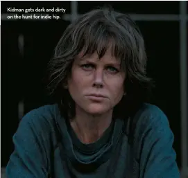  ??  ?? Kidman gets dark and dirty on the hunt for indie hip. CertifiCat­e 15 DireCtor Karyn Kusama Starring Nicole Kidman, Toby Kebbell, Tatiana Maslany, Sebastian Stan SCreenplay Phil Hay, Matt Manfredi DiStributo­r Lionsgate running time 121 mins