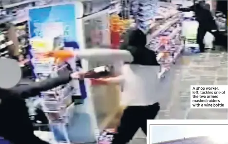 ??  ?? A shop worker, left, tackles one of the two armed masked raiders with a wine bottle