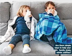  ?? ?? Are there simple ways to help your family shake winter sniffles?