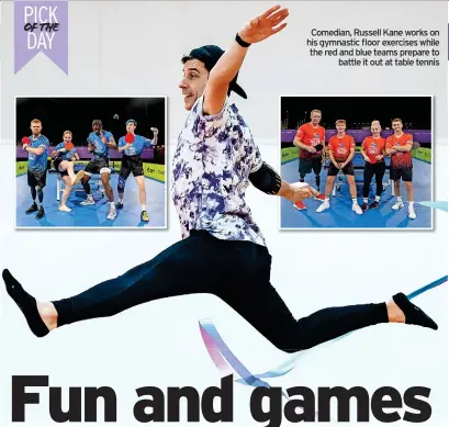  ?? ?? Comedian, Russell Kane works on his gymnastic floor exercises while the red and blue teams prepare to battle it out at table tennis