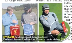  ??  ?? MY CLUBS Kop legend Dalglish and Evertonian Fleetwood shake on it as Forest fan Westwood checks yardage