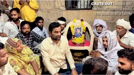  ?? NARESH SARNAU BISHNOI ?? CASTE OUT Nagaur MP Hanuman Beniwal visits the dead child’s family