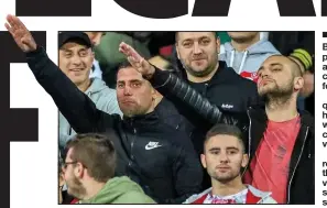  ??  ?? VILE: Bulgarian yobs gesture at match in Sofia last night