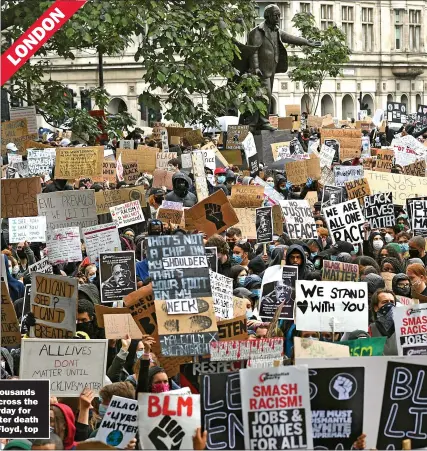  ?? Pictures: STEFAN ROUSSEAU/PA, HENRY NICHOLLS/REUTERS ?? ANGER: Thousands gathered across the UK yesterday for protests after death of George Floyd, top