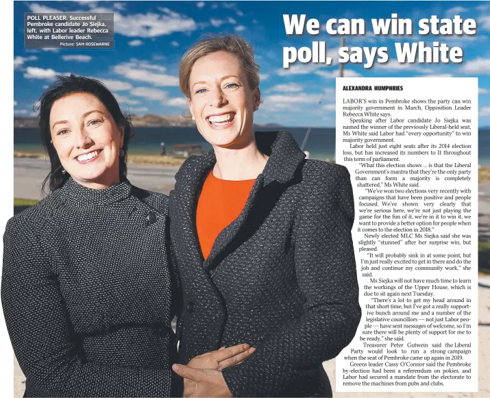  ?? Picture: SAM ROSEWARNE ?? POLL PLEASER: Successful Pembroke candidate Jo Siejka, left, with Labor leader Rebecca White at Bellerive Beach.