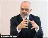  ??  ?? Kryeminist­ri Edi Rama