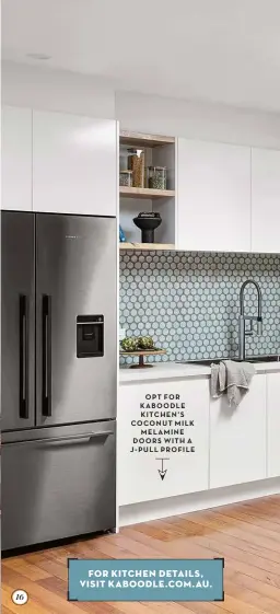  ?? ?? 16
OPT FOR KABOODLE KITCHEN’S COCONUT MILK MELAMINE DOORS WITH A J-PULL PROFILE