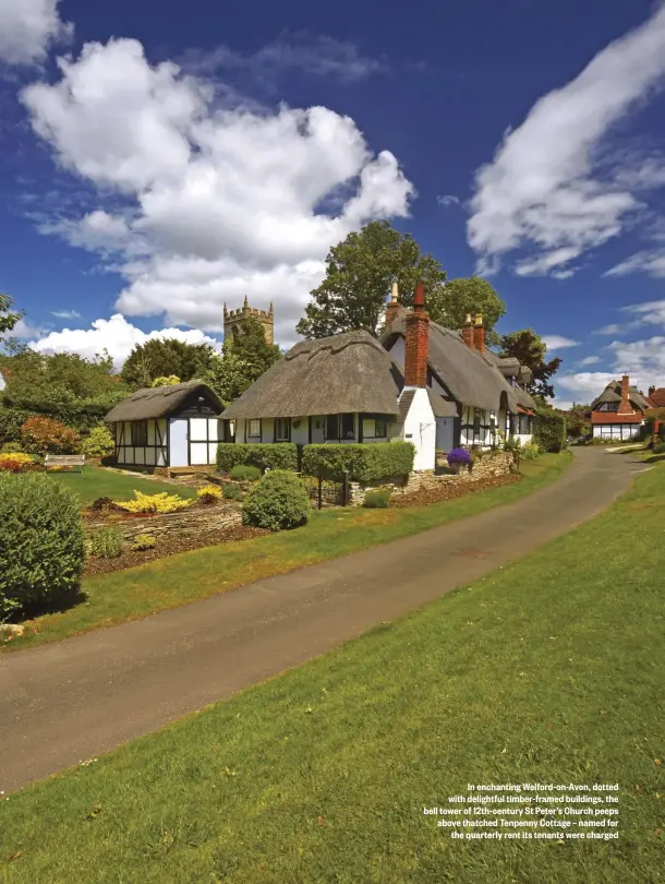  ??  ?? In enchanting Welford-on-Avon, dotted with delightful timber-framed buildings, the bell tower of 12th-century St Peter’s Church peeps above thatched Tenpenny Cottage – named for the quarterly rent its tenants were charged