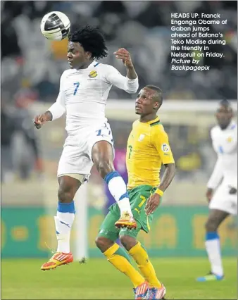  ?? Picture by Backpagepi­x ?? HEADS UP: Franck Engonga Obame of Gabon jumps ahead of Bafana’s Teko Modise during the friendly in Nelspruit on Friday.